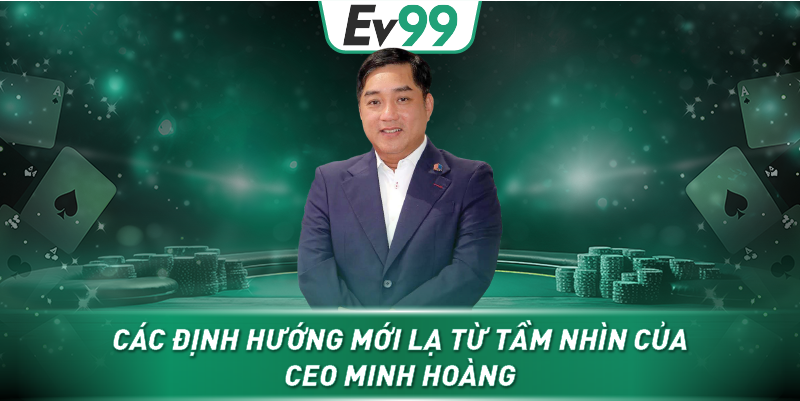 Các định hướng mới lạ từ tầm nhìn của CEO Minh Hoàng