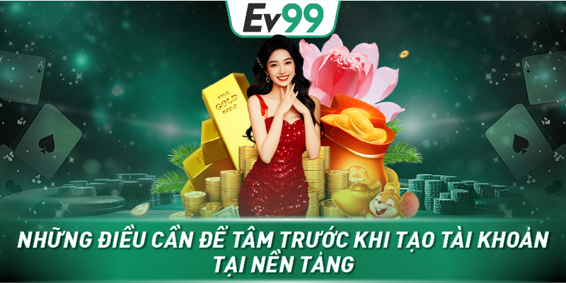 Những điều cần để tâm trước khi tạo tài khoản tại nền tảng