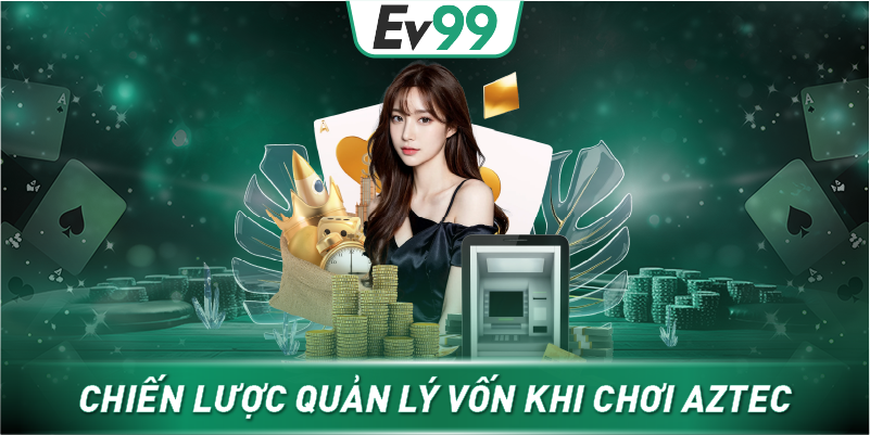 Chiến lược quản lý vốn khi chơi AZTEC